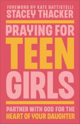 Praying for Teen Girls: Partner with God for the Heart of Your Daughter by Stacey Thacker Paperback Book