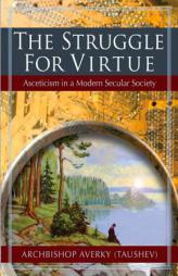 The Struggle for Virtue: Asceticism in a Modern Secular Society by Archbishop Averky (Taushev) Paperback Book