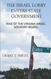 The Israel Lobby Enters State Government: Rise of the Virginia Israel Advisory Board by Grant F. Smith Paperback Book