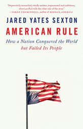 American Rule: How a Nation Conquered the World but Failed Its People by Jared Yates Sexton Paperback Book