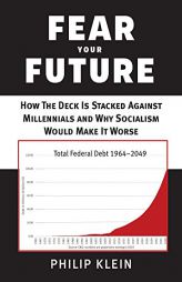 Fear Your Future: How the Deck Is Stacked Against Millennnials and Why Socialism Would Mke It Worse by Philip Klein Paperback Book