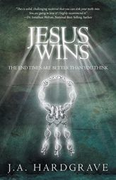 Jesus Wins: The End Times Are Better Than You Think by J. A. Hardgrave Paperback Book