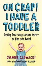 Oh Crap! I Have a Toddler: Tackling These Crazy Awesome Years--No Time Outs Needed by Jamie Glowacki Paperback Book