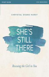 She's Still There Study Guide: Rescuing the Girl in You by Chrystal Evans Hurst Paperback Book