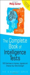 The Complete Book of Intelligence Tests: 500 Exercises to Improve, Upgrade and Enhance Your Mind Strength (The IQ Workout Series) by Philip Carter Paperback Book