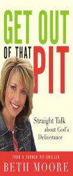 Get Out of That Pit: Straight Talk about God's Deliverance by Beth Moore Paperback Book
