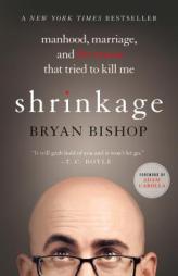 Shrinkage: Manhood, Marriage, and the Tumor That Tried to Kill Me by Bryan Bishop Paperback Book
