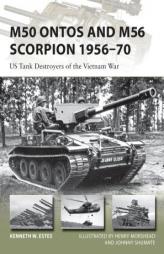 M50 Ontos and M56 Scorpion 1956-70: US Tank Destroyers of the Vietnam War (New Vanguard) by Kenneth Estes Paperback Book