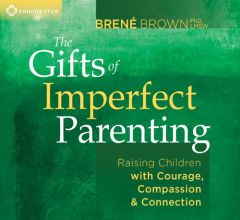 The Gifts of Imperfect Parenting: Raising Children with Courage, Compassion and Connection by Brene Brown Paperback Book