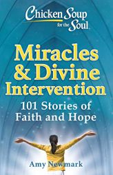 Chicken Soup for the Soul: Miracles & Divine Intervention: 101 Stories of Faith and Hope by Amy Newmark Paperback Book