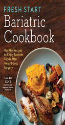 Fresh Start Bariatric Cookbook: Healthy Recipes to Enjoy Favorite Foods After Weight-Loss Surgery by Sarah Kent Paperback Book