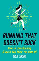 Running That Doesn't Suck: How to Love Running (Even If You Think You Hate It) by Lisa Jhung Paperback Book