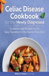 Celiac Disease Cookbook for the Newly Diagnosed: Guidance and Recipes for an Easy Transition to the Gluten-Free Diet by Rebecca Toutant Paperback Book