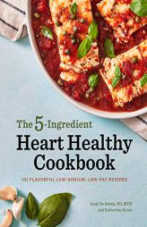 The 5-Ingredient Heart Healthy Cookbook: 101 Flavorful Low-Sodium, Low-Fat Recipes by Andy de Santis Paperback Book