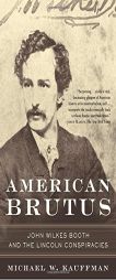 American Brutus: John Wilkes Booth and the Lincoln Conspiracies by Michael W. Kauffman Paperback Book