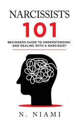 NARCISSISTS 101 - Beginners guide to understanding and dealing with a narcissist by N. Niami Paperback Book