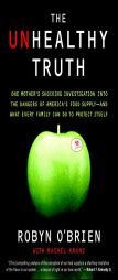 The Unhealthy Truth: One Mother's Shocking Investigation into the Dangers of America's Food Supply-- and What Every Family Can Do to Protect Itself by Robyn O'Brien Paperback Book