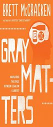 Grey Matters: Navigating the Space Between Legalism and Liberty by Brett McCracken Paperback Book