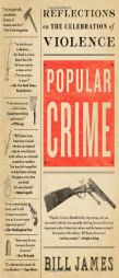 Popular Crime: Reflections on the Celebration of Violence by Bill James Paperback Book