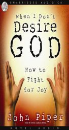 When I Don't Desire God: How to Fight for Joy by John Piper Paperback Book