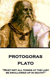 Plato - Protagoras: Must Not All Things at the Last Be Swallowed Up in Death? by Plato Paperback Book