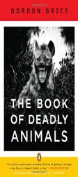 The Book of Deadly Animals by Gordon Grice Paperback Book