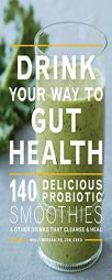 Drink Your Way to Gut Health: Over 140 Delicious Probiotic Smoothies and Other Drinks That Cleanse and Heal by Molly Morgan Paperback Book