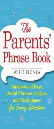 The Parents' Phrase Book: Hundreds of Easy, Useful Phrases, Scripts, and Techniques for Every Situation by Whit Honea Paperback Book