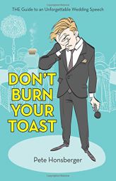 Don’t Burn Your Toast: THE Guide to an Unforgettable Wedding Speech by Pete Honsberger Paperback Book
