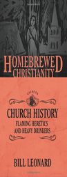 The Homebrewed Christianity Guide to Church History: Flaming Heretics and Heavy Drinkers by Bill Tripp Paperback Book