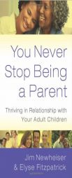 You Never Stop Being a Parent: Thriving in Relationship With Your Adult Children by Jim Newheiser Paperback Book