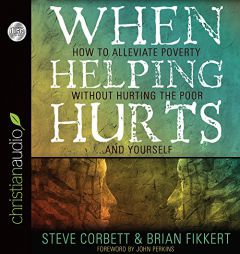 When Helping Hurts: How to Alleviate Poverty Without Hurting the Poor... and Yourself by Brian Fikkert Paperback Book