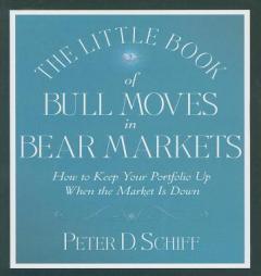 The Little Book of Bull Moves in Bear Markets: How to Keep Your Portfolio Up When the Market is Down by Peter D. Schiff Paperback Book