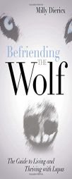 Befriending the Wolf: The Guide to Living and Thriving with Lupus by  Paperback Book