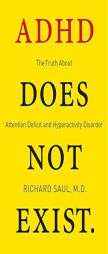 ADHD Does Not Exist: The Truth About Attention Deficit and Hyperactivity Disorder by Richard Saul Paperback Book