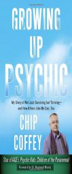 Growing Up Psychic: My Story of Not Just Surviving But Thriving--And How Others Like Me Can, Too by Chip Coffey Paperback Book