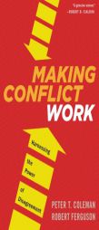 Making Conflict Work: Harnessing the Power of Disagreement by Peter T. Coleman Paperback Book