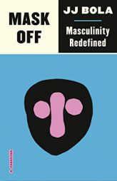 Mask Off: Masculinity Redefined by Jj Bola Paperback Book