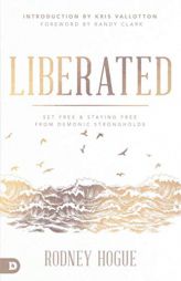 Liberated: Set Free and Staying Free from Demonic Strongholds by Rodney Hogue Paperback Book