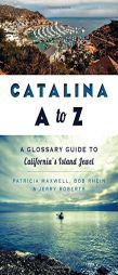 Catalina A to Z: A Glossary Guide to California's Island Jewel by Pat Maxwell Paperback Book