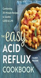 The Easy Acid Reflux Cookbook: Comforting 30-Minute Recipes to Soothe GERD & LPR by Karen Frazier Paperback Book