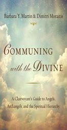 Communing with the Divine: A Clairvoyant's Guide to Angels, Archangels, and the Spiritual Hierarchy by Barbara Y. Martin Paperback Book