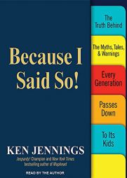 Because I Said So!: The Truth Behind the Myths, Tales, and Warnings Every Generation Passes Down to Its Kids by Ken Jennings Paperback Book