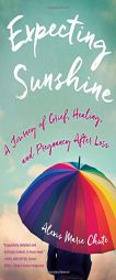 Expecting Sunshine: A Journey of Grief, Healing, and Pregnancy after Loss by Alexis Marie Chute Paperback Book