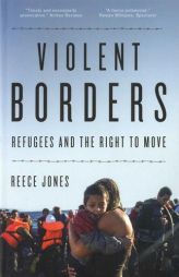 Violent Borders: Refugees and the Right to Move by Reece Jones Paperback Book