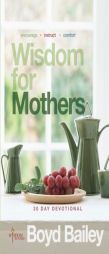 Wisdom for Mothers: A 30 Day Devotional by Boyd Bailey Paperback Book
