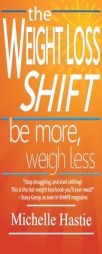 The Weight Loss Shift: Be More, Weigh Less by Michelle Hastie Paperback Book