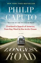 The Longest Road: Overland in Search of America, from Key West to the Arctic Ocean by Philip Caputo Paperback Book