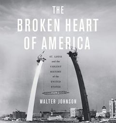 The Broken Heart of America: St. Louis and the Violent History of the United States by Walter Johnson Paperback Book