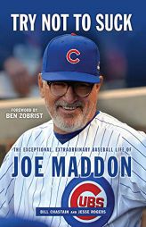 Try Not to Suck: The Exceptional, Extraordinary Baseball Life of Joe Maddon by Bill Chastain Paperback Book